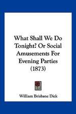 What Shall We Do Tonight? Or Social Amusements For Evening Parties (1873)