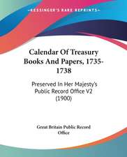 Calendar Of Treasury Books And Papers, 1735-1738