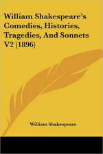 William Shakespeare's Comedies, Histories, Tragedies, And Sonnets V2 (1896)