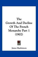 The Growth And Decline Of The French Monarchy Part 1 (1902)