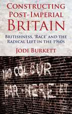 Constructing Post-Imperial Britain: Britishness, 'Race' and the Radical Left in the 1960s