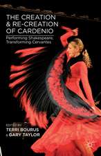 The Creation and Re-Creation of Cardenio: Performing Shakespeare, Transforming Cervantes