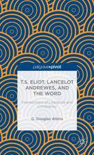 T.S. Eliot, Lancelot Andrewes, and the Word: Intersections of Literature and Christianity