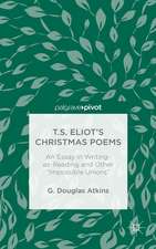 T.S. Eliot’s Christmas Poems: An Essay in Writing-as-Reading and Other “Impossible Unions”