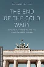 The End of the Cold War?: Bush, Kohl, Gorbachev, and the Reunification of Germany