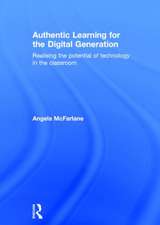 Authentic Learning for the Digital Generation: Realising the potential of technology in the classroom