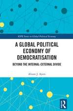 A Global Political Economy of Democratisation: Beyond the Internal-External Divide