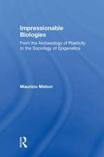 Impressionable Biologies: From the Archaeology of Plasticity to the Sociology of Epigenetics