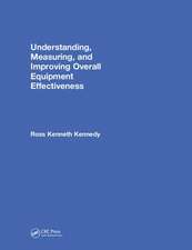 Understanding, Measuring, and Improving Overall Equipment Effectiveness: How to Use OEE to Drive Significant Process Improvement