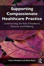 Supporting compassionate healthcare practice: Understanding the role of resilience, positivity and wellbeing