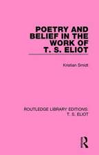 Poetry and Belief in the Work of T. S. Eliot