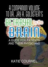 A Companion Volume to Dr. Jay A. Goldstein's Betrayal by the Brain: A Guide for Patients and Their Physicians