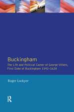 Buckingham: The Life and Political Career of George Villiers, First Duke of Buckingham 1592-1628