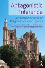 Antagonistic Tolerance: Competitive Sharing of Religious Sites and Spaces