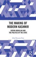 The Making of Modern Kashmir: Sheikh Abdullah and the Politics of the State