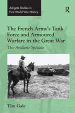 The French Army's Tank Force and Armoured Warfare in the Great War: The Artillerie Spéciale