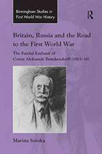 Britain, Russia and the Road to the First World War: The Fateful Embassy of Count Aleksandr Benckendorff (1903–16)