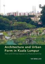 Architecture and Urban Form in Kuala Lumpur: Race and Chinese Spaces in a Postcolonial City