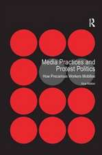 Media Practices and Protest Politics: How Precarious Workers Mobilise