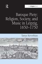 Baroque Piety: Religion, Society, and Music in Leipzig, 1650–1750