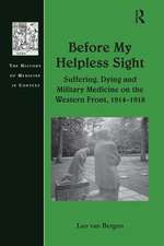 Before My Helpless Sight: Suffering, Dying and Military Medicine on the Western Front, 1914–1918