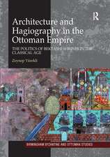 Architecture and Hagiography in the Ottoman Empire: The Politics of Bektashi Shrines in the Classical Age