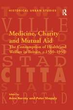 Medicine, Charity and Mutual Aid: The Consumption of Health and Welfare in Britain, c.1550–1950