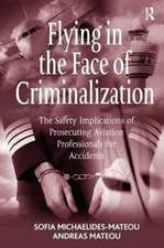 Flying in the Face of Criminalization: The Safety Implications of Prosecuting Aviation Professionals for Accidents