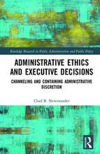 Administrative Ethics and Executive Decisions: Channeling and Containing Administrative Discretion