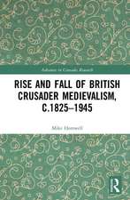 The Rise and Fall of British Crusader Medievalism, c.1825–1945