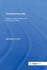 Creating Insecurity: Realism, Constructivism, and US Security Policy