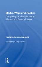 Media, Wars and Politics: Comparing the Incomparable in Western and Eastern Europe