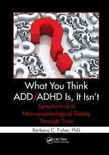 What You Think ADD/ADHD Is, It Isn't: Symptoms and Neuropsychological Testing Through Time