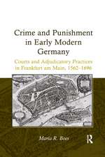 Crime and Punishment in Early Modern Germany: Courts and Adjudicatory Practices in Frankfurt am Main, 1562–1696