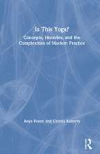 Is This Yoga?: Concepts, Histories, and the Complexities of Modern Practice