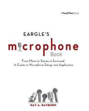 Eargle's The Microphone Book: From Mono to Stereo to Surround - A Guide to Microphone Design and Application