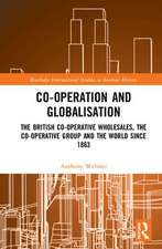 Co-operation and Globalisation: The British Co-operative Wholesales, the Co-operative Group and the World since 1863