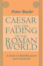 Caesar and the Fading of the Roman World: A Study in Republicanism and Caesarism