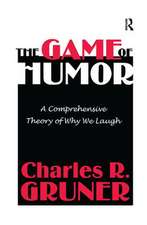 The Game of Humor: A Comprehensive Theory of Why We Laugh