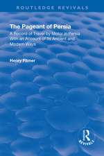 Revival: The Pageant of Persia (1937): A Record of Travel by Motor in Persia with an Account of its Ancient and Modern Ways