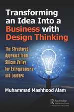 Transforming an Idea Into a Business with Design Thinking: The Structured Approach from Silicon Valley for Entrepreneurs and Leaders