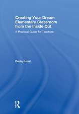 Creating Your Dream Elementary Classroom from the Inside Out: A Practical Guide for Teachers