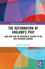 The Reformation of England's Past: John Foxe and the Revision of History in the Late Sixteenth Century