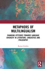 Metaphors of Multilingualism: Changing Attitudes towards Language Diversity in Literature, Linguistics and Philosophy