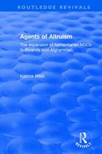 Agents of Altruism: The Expansion of Humanitarian NGOs in Rwanda and Afghanistan: The Expansion of Humanitarian NGOs in Rwanda and Afghanistan