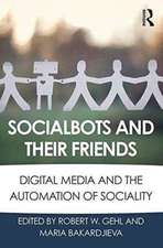 Socialbots and Their Friends: Digital Media and the Automation of Sociality