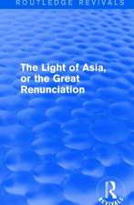 The Light of Asia, or the Great Renunciation (Mahâbhinishkramana): Being the Life and Teaching of Gautama, Prince of India and Founder of Buddhism (as Told in Verse by an Indian Buddhist)