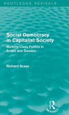 Social Democracy in Capitalist Society (Routledge Revivals): Working-Class Politics in Britain and Sweden