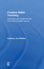 Creative Ballet Teaching: Technique and Artistry for the 21st Century Ballet Dancer