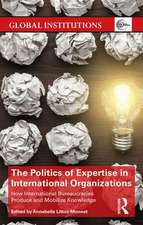 The Politics of Expertise in International Organizations: How International Bureaucracies Produce and Mobilize Knowledge